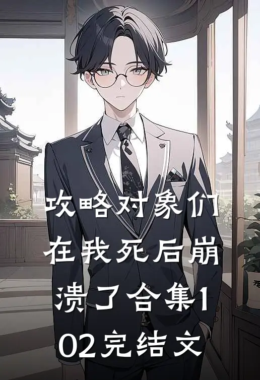 攻略对象们在我死后崩溃了合集102完结文