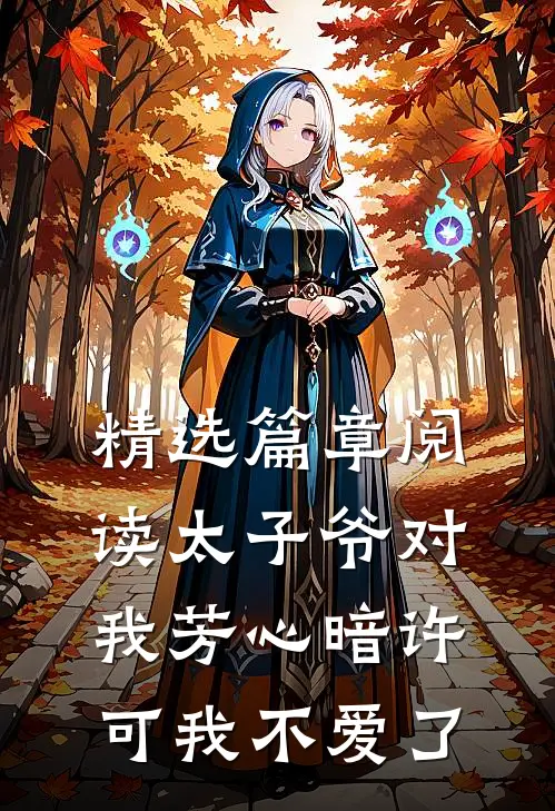 精选篇章阅读太子爷对我芳心暗许，可我不爱了