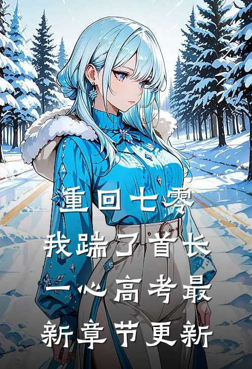 重回七零，我踹了首长一心高考最新章节更新