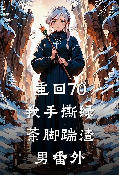 重回70，我手撕绿茶脚踹渣男番外