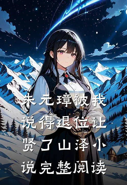 朱元璋被我说得退位让贤了 山泽小说完整阅读