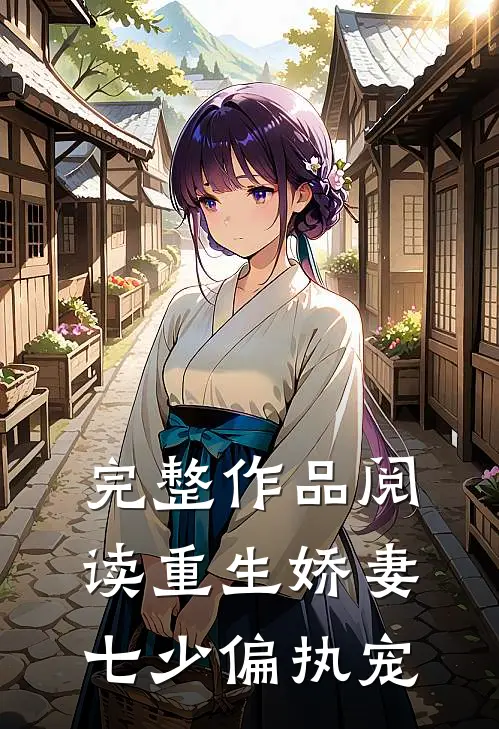 完整作品阅读重生娇妻：七少偏执宠