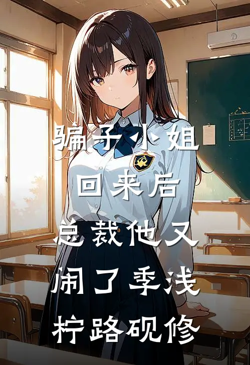 骗子小姐回来后，总裁他又闹了季浅柠路砚修