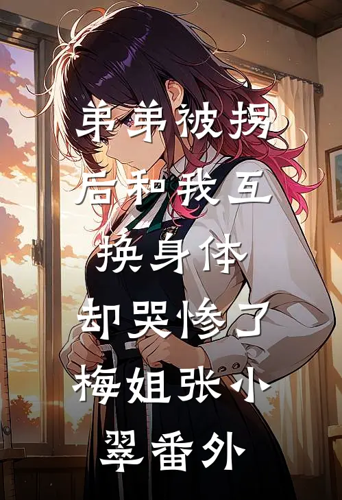 弟弟被拐后和我互换身体，却哭惨了梅姐张小翠番外