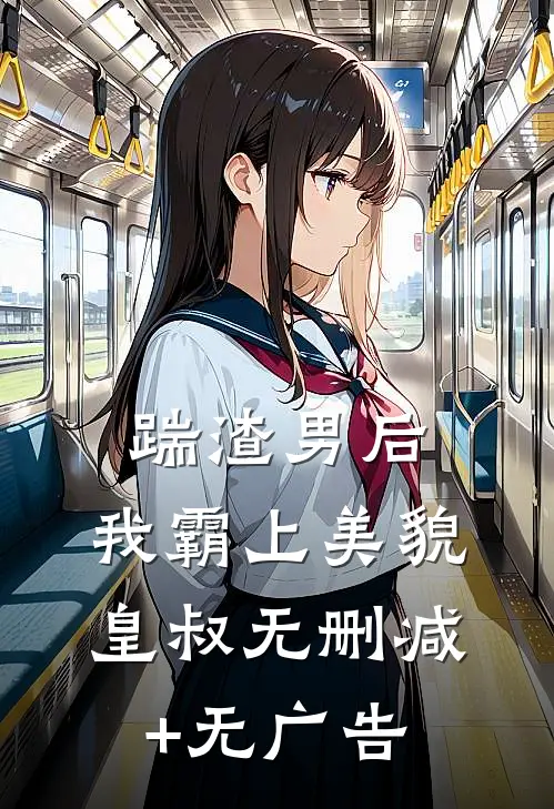 踹渣男后，我霸上美貌皇叔无删减+无广告