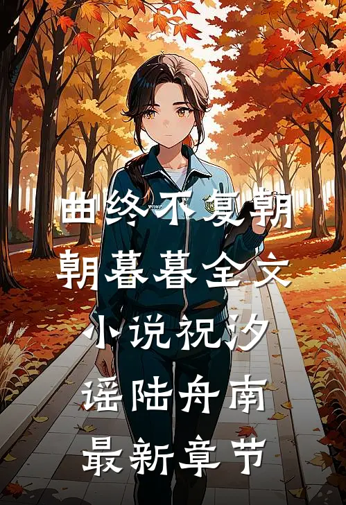 曲终不复朝朝暮暮全文小说祝汐谣陆舟南最新章节