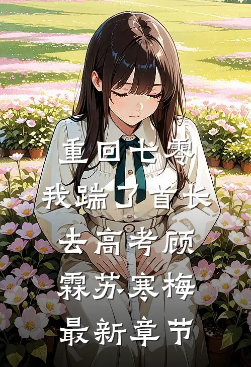 重回七零，我踹了首长去高考顾霖苏寒梅最新章节