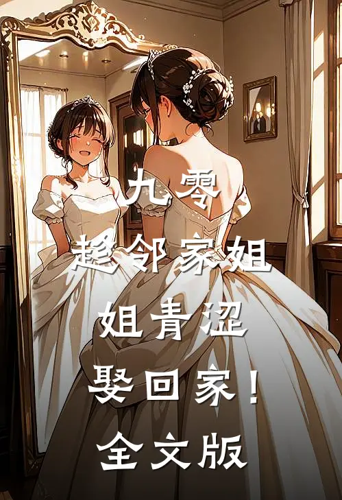 九零：趁邻家姐姐青涩，娶回家！全文版