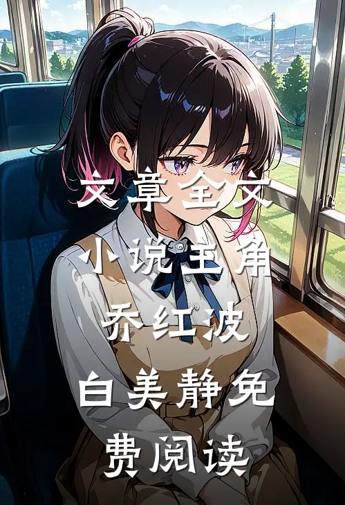 文章全文小说主角乔红波,白美静免费阅读