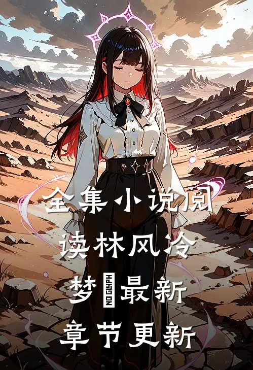 全集小说阅读林风冷梦娢最新章节更新
