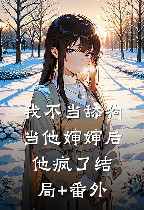 我不当舔狗当他婶婶后，他疯了结局+番外