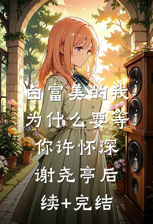 白富美的我，为什么要等你许怀深谢尧亭后续+完结