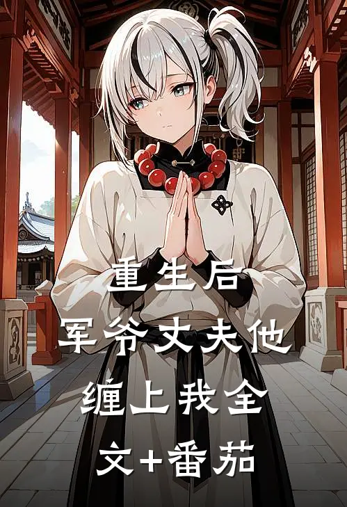 重生后，军爷丈夫他缠上我全文+番茄
