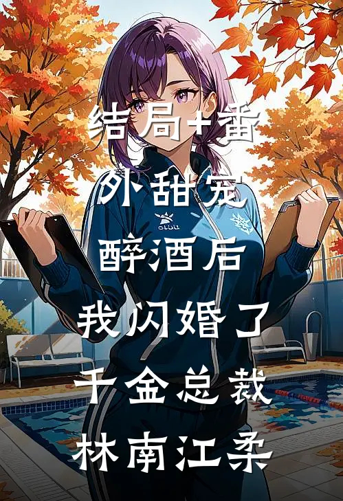 结局+番外甜宠：醉酒后，我闪婚了千金总裁林南江柔