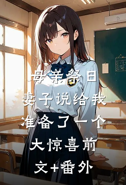 母亲祭日，妻子说给我准备了一个大惊喜前文+番外
