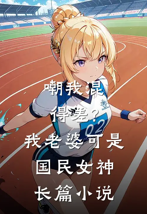 嘲我混得差?我老婆可是国民女神长篇小说