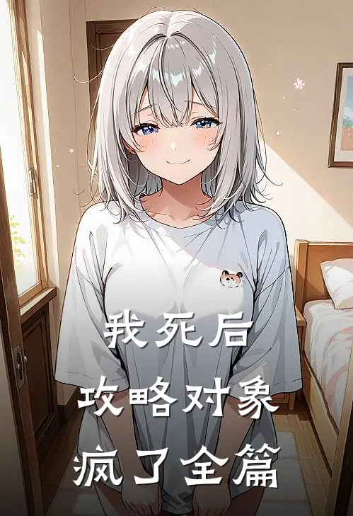 我死后，攻略对象疯了全篇