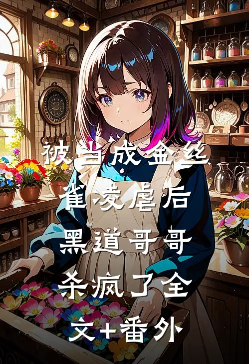 被当成金丝雀凌虐后，黑道哥哥杀疯了全文+番外