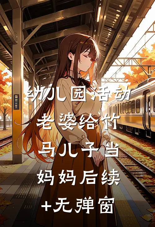 幼儿园活动，老婆给竹马儿子当妈妈后续+无弹窗