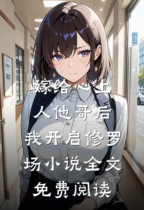 嫁给心上人他哥后，我开启修罗场小说全文免费阅读
