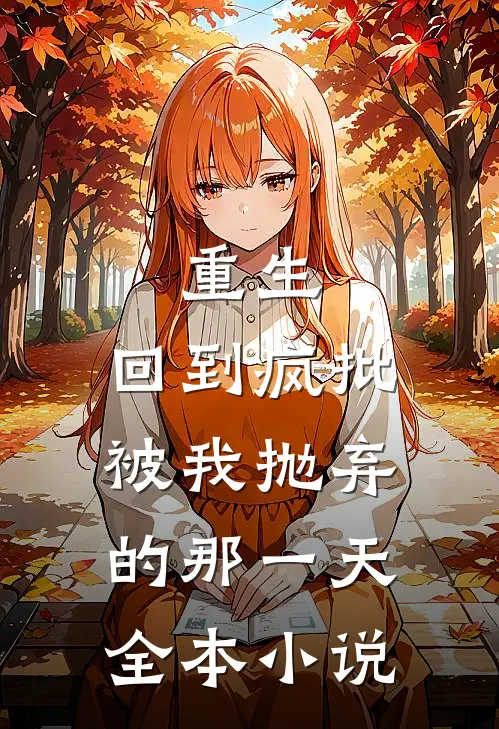 重生：回到疯批被我抛弃的那一天全本小说