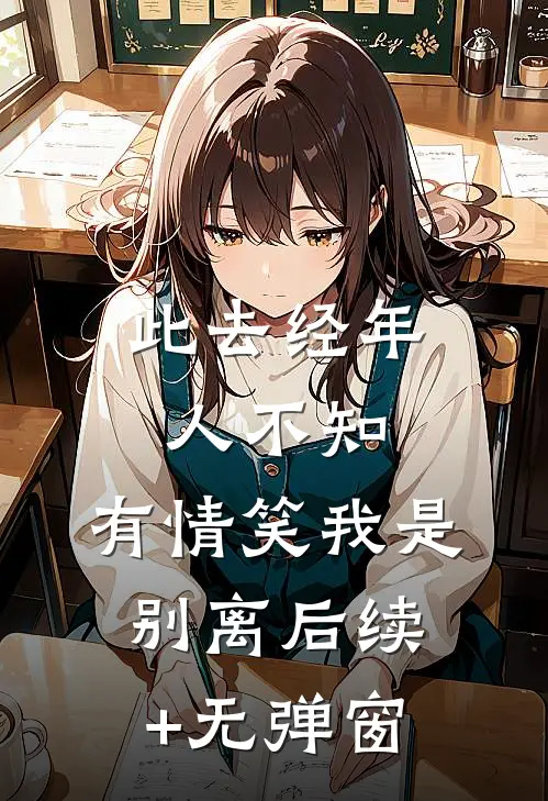 此去经年人不知，有情笑我是别离后续+无弹窗