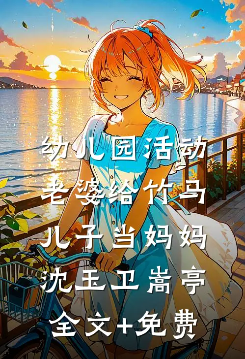 幼儿园活动，老婆给竹马儿子当妈妈沈玉卫嵩亭全文+免费