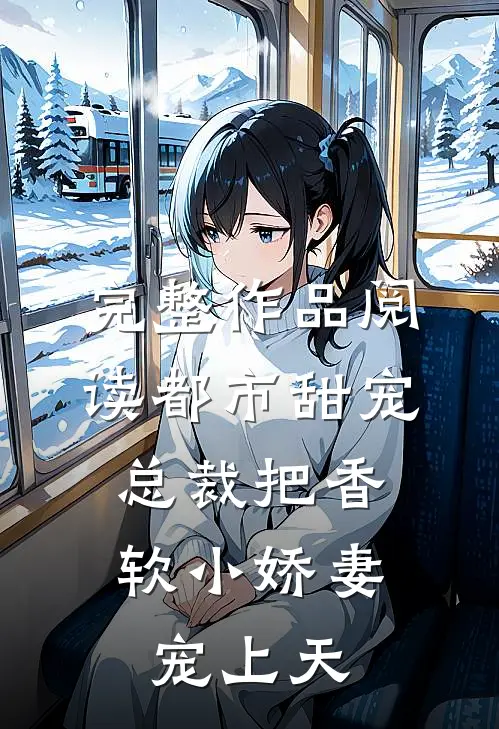 完整作品阅读都市甜宠：总裁把香软小娇妻宠上天