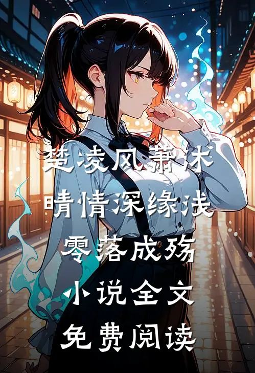 楚凌风萧沐晴情深缘浅，零落成殇小说全文免费阅读