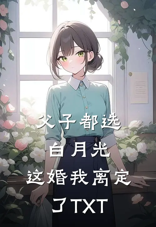 父子都选白月光，这婚我离定了TXT