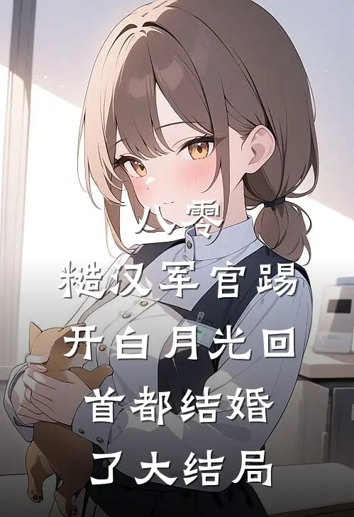 八零：糙汉军官踢开白月光回首都结婚了大结局