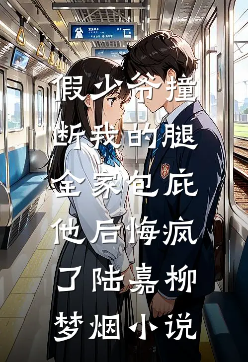 假少爷撞断我的腿，全家包庇他后悔疯了陆嘉柳梦烟小说