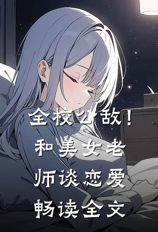 全校公敌！和美女老师谈恋爱畅读全文