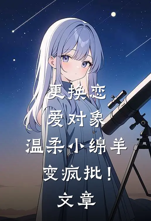 更换恋爱对象，温柔小绵羊变疯批！文章