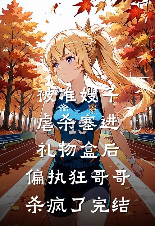 被准嫂子虐杀塞进礼物盒后，偏执狂哥哥杀疯了完结