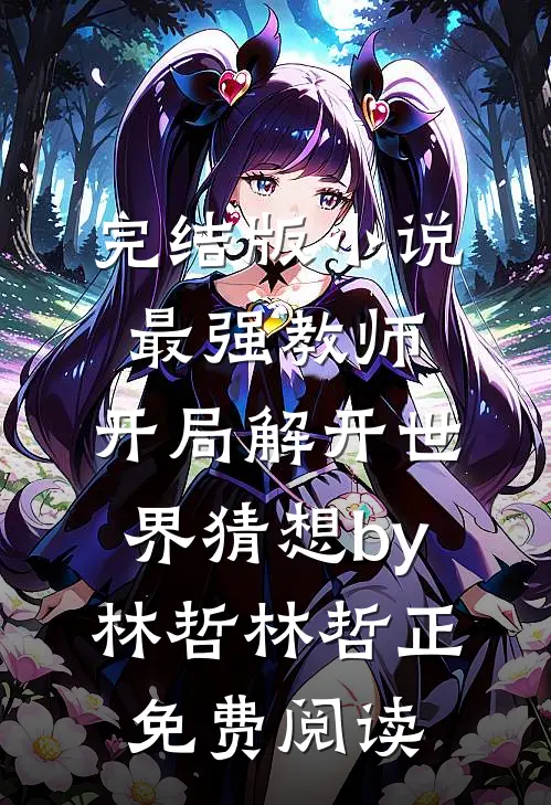 完结版小说最强教师:开局解开世界猜想by林哲林哲正免费阅读