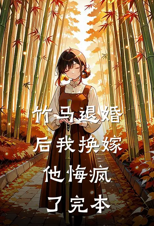 竹马退婚后我换嫁，他悔疯了完本