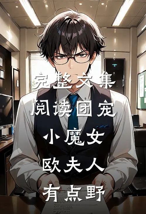 完整文集阅读团宠小魔女：欧夫人有点野