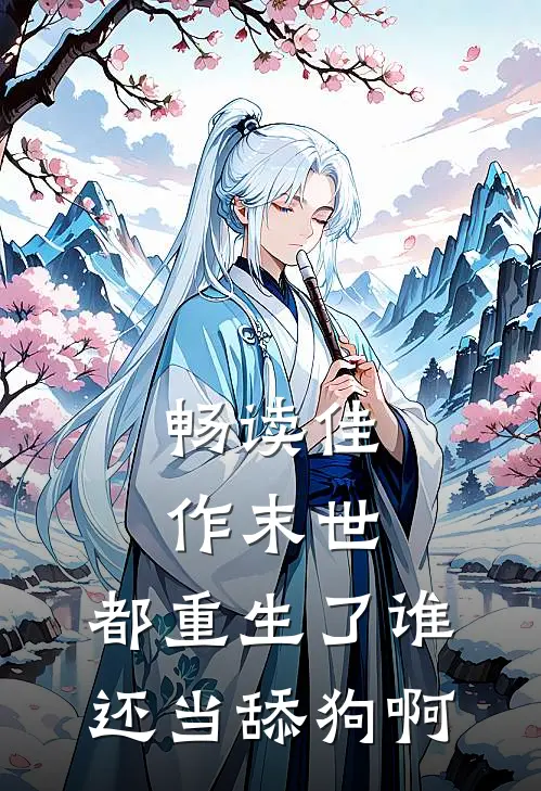 畅读佳作末世：都重生了谁还当舔狗啊