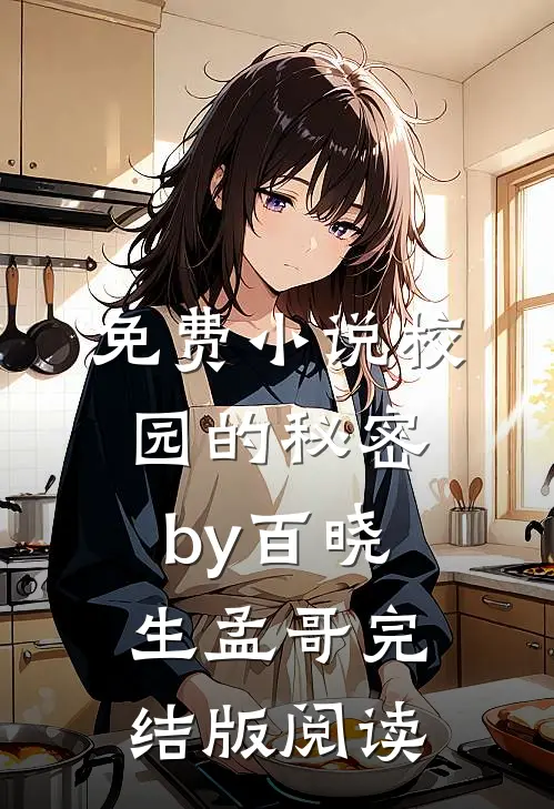 免费小说校园的秘密by百晓生孟哥完结版阅读