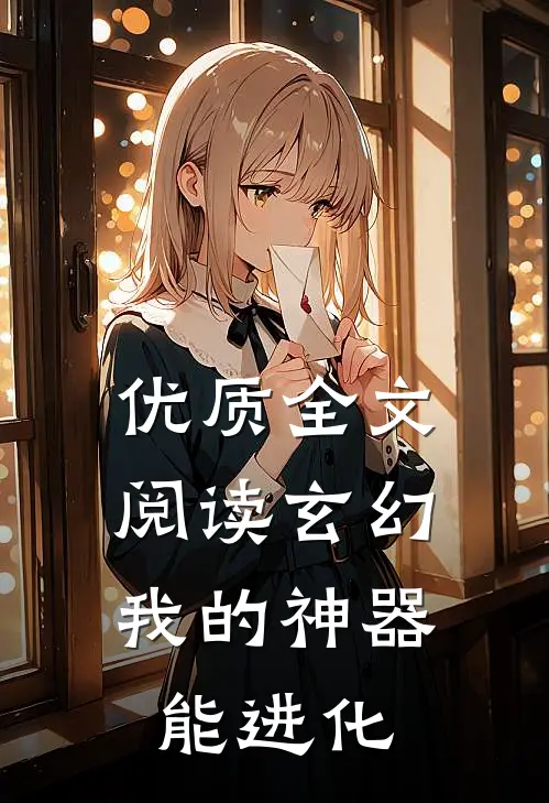 优质全文阅读玄幻，我的神器能进化