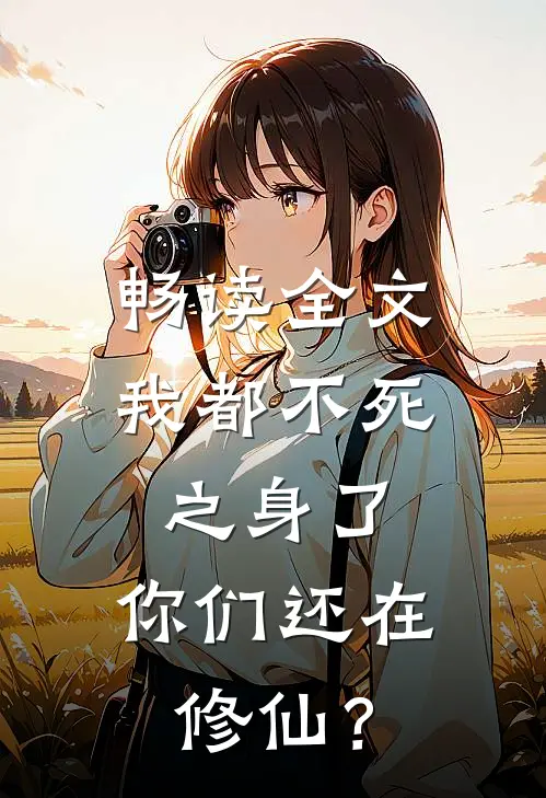 畅读全文我都不死之身了，你们还在修仙？