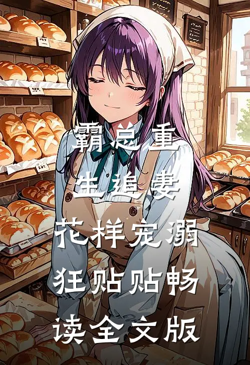 霸总重生追妻，花样宠溺狂贴贴畅读全文版