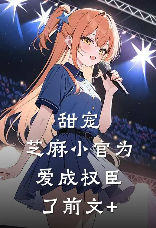 甜宠：芝麻小官为爱成权臣了前文+
