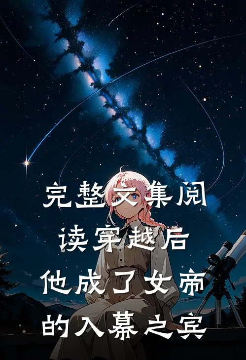 完整文集阅读穿越后，他成了女帝的入幕之宾