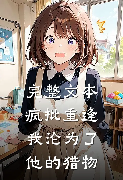 完整文本疯批重逢：我沦为了他的猎物