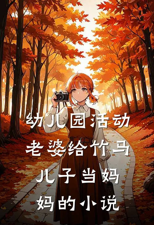 幼儿园活动，老婆给竹马儿子当妈妈的小说