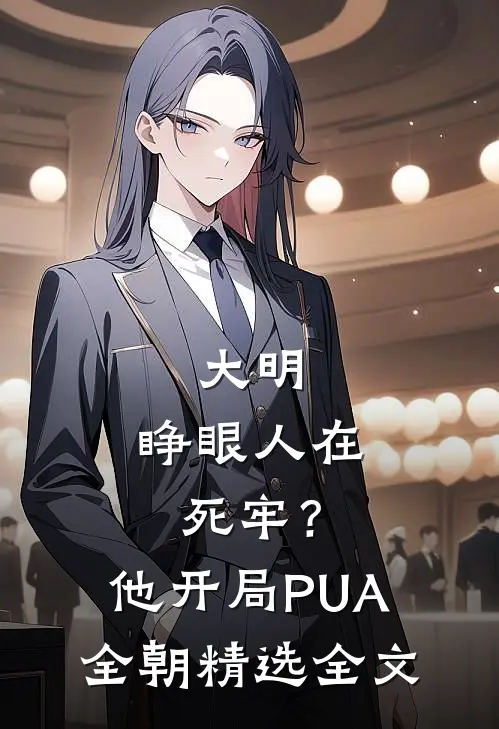 大明：睁眼人在死牢？他开局PUA全朝精选全文