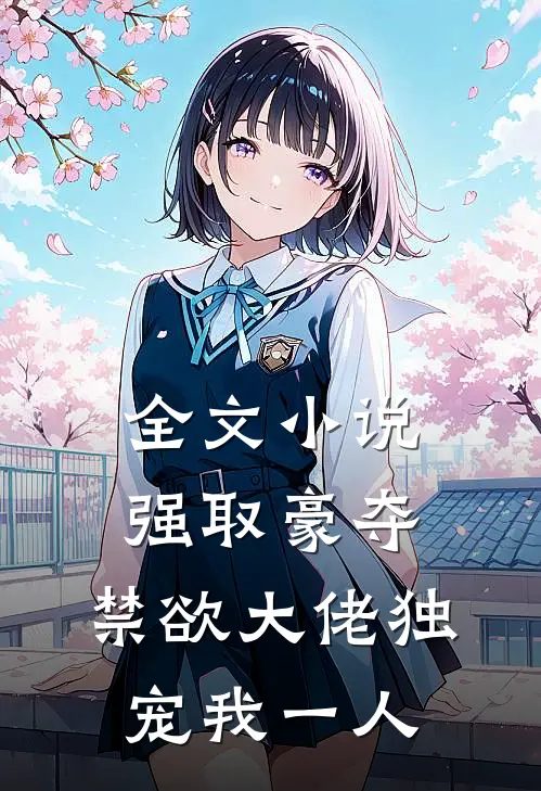 全文小说强取豪夺：禁欲大佬独宠我一人