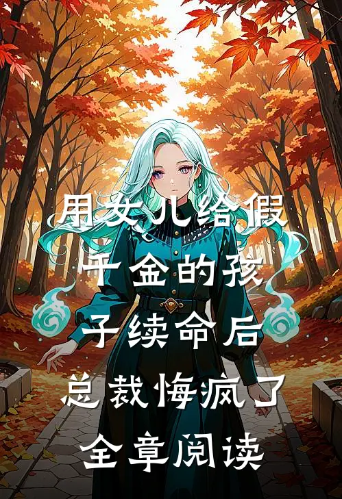 用女儿给假千金的孩子续命后，总裁悔疯了全章阅读